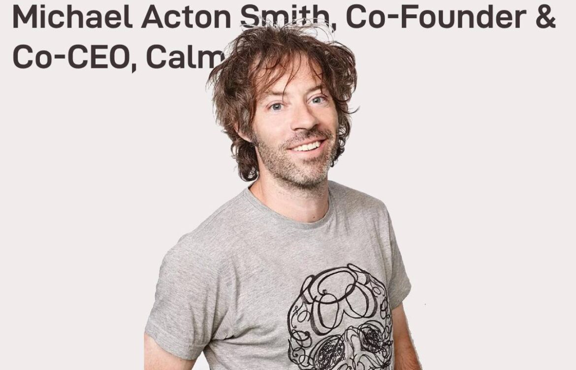 Michael Acton Smith, Co-Founder & Co-CEO, Calm